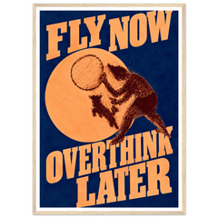 FLY NOW OVERTHINK LATER