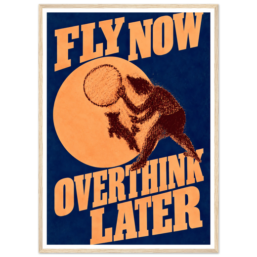 FLY NOW OVERTHINK LATER