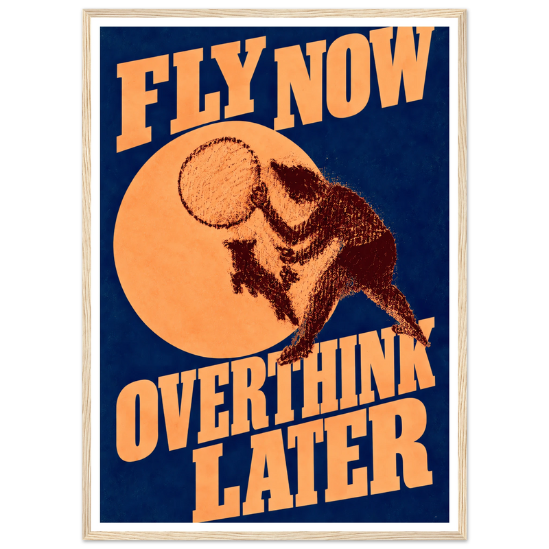 FLY NOW OVERTHINK LATER