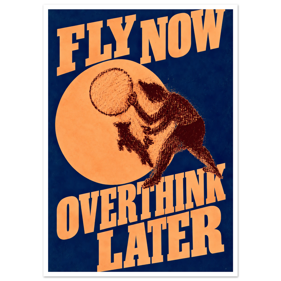 FLY NOW OVERTHINK LATER, print only